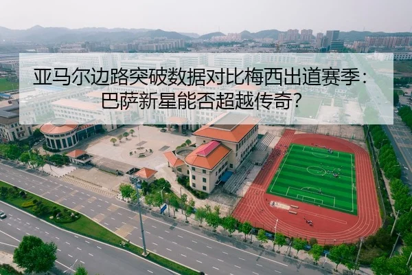 亚马尔边路突破数据对比梅西出道赛季：巴萨新星能否超越传奇？