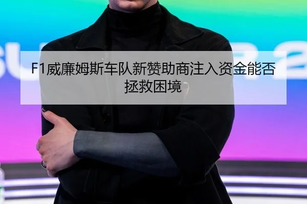 F1威廉姆斯车队新赞助商注入资金能否拯救困境