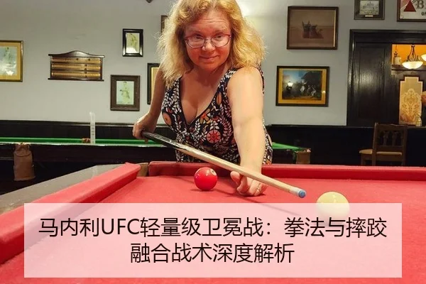 马内利UFC轻量级卫冕战：拳法与摔跤融合战术深度解析