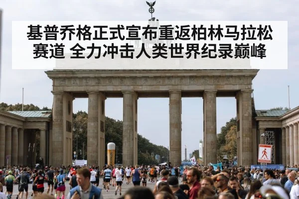 基普乔格正式宣布重返柏林马拉松赛道 全力冲击人类世界纪录巅峰